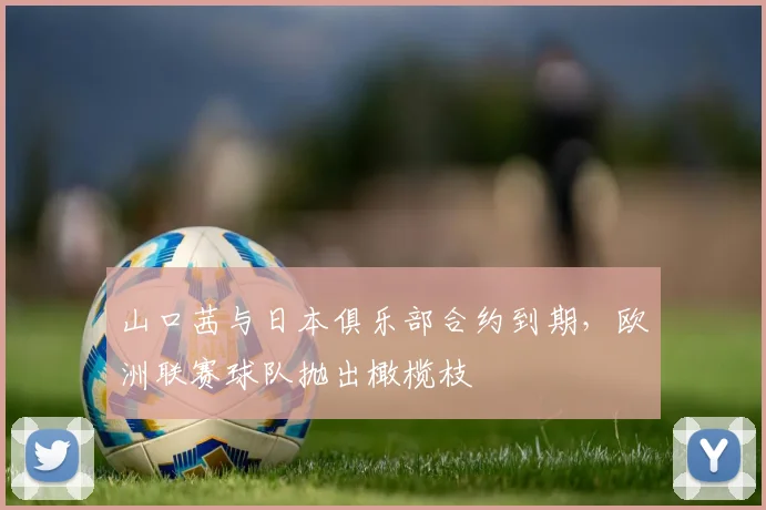 山口茜与日本俱乐部合约到期，欧洲联赛球队抛出橄榄枝